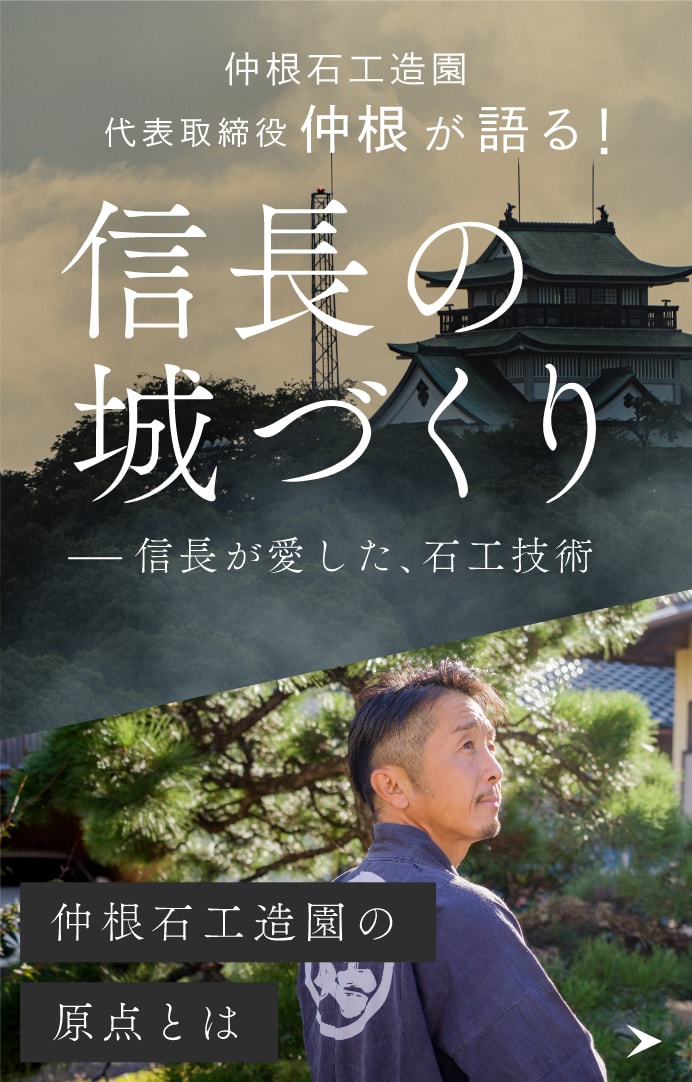 仲根石工造園の原点とは仲根石工造園代表取締役仲根が語る!信長の城づくり信長が愛した、石工技術