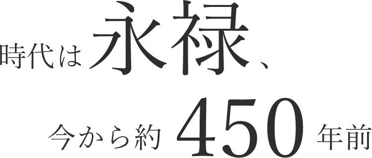 時代は永禄、今から約450年前